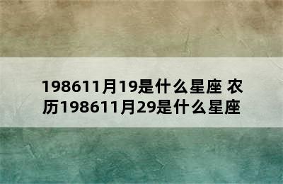 198611月19是什么星座 农历198611月29是什么星座